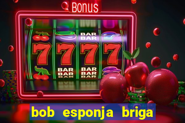 bob esponja briga nos corais